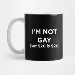 I'M NOT GAY but $20 is $20 Mug